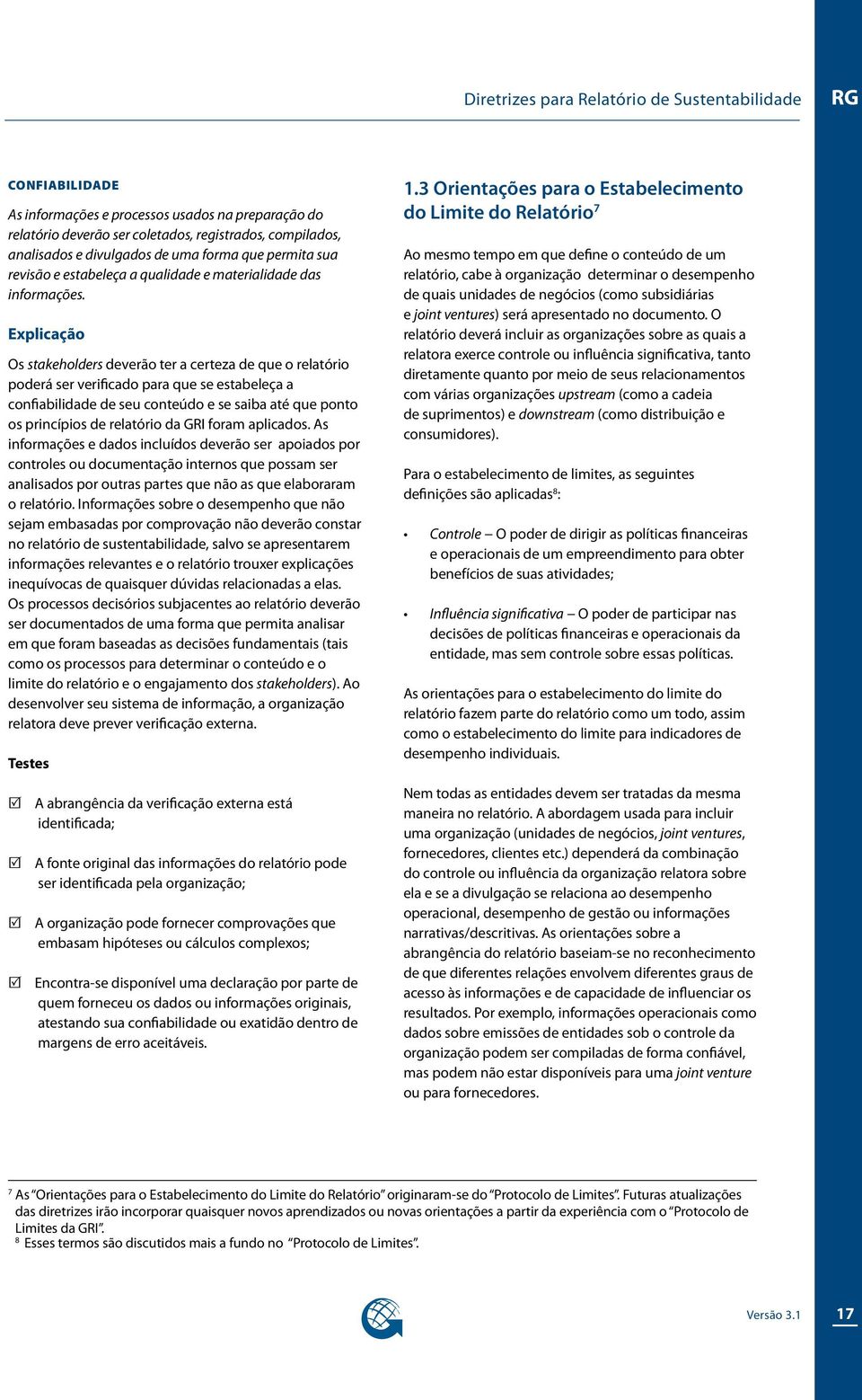 Explicação Os stakeholders deverão ter a certeza de que o relatório poderá ser verificado para que se estabeleça a confiabilidade de seu conteúdo e se saiba até que ponto os princípios de relatório