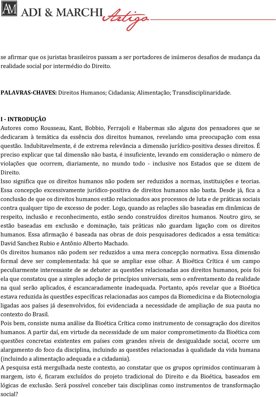 I - INTRODUÇÃO Autores como Rousseau, Kant, Bobbio, Ferrajoli e Habermas são alguns dos pensadores que se dedicaram à temática da essência dos direitos humanos, revelando uma preocupação com essa