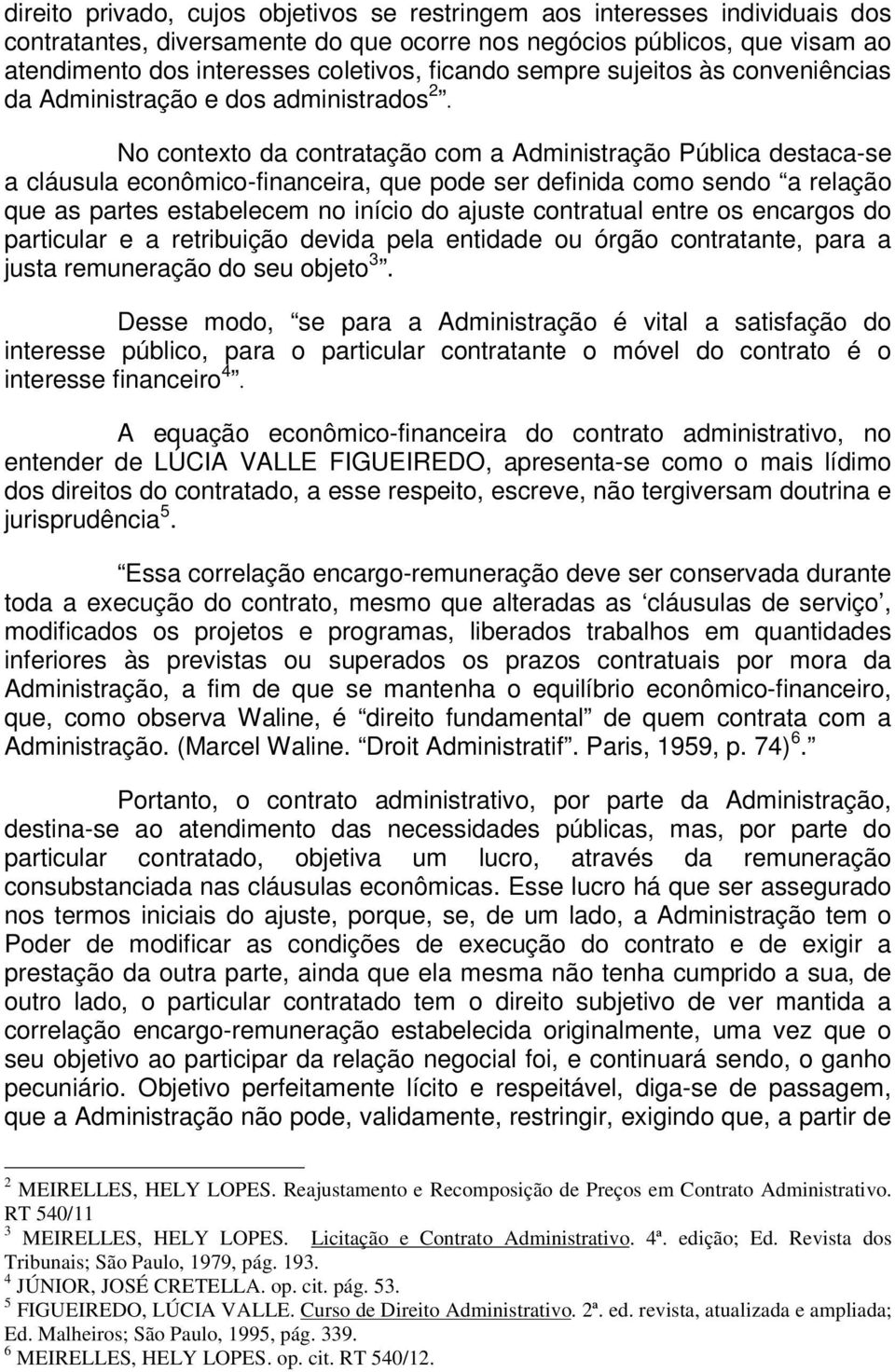 No contexto da contratação com a Administração Pública destaca-se a cláusula econômico-financeira, que pode ser definida como sendo a relação que as partes estabelecem no início do ajuste contratual