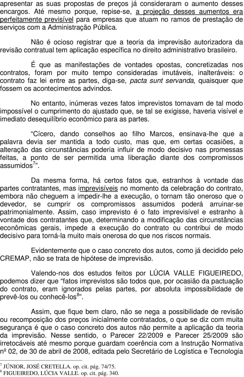 Não é ocioso registrar que a teoria da imprevisão autorizadora da revisão contratual tem aplicação específica no direito administrativo brasileiro.