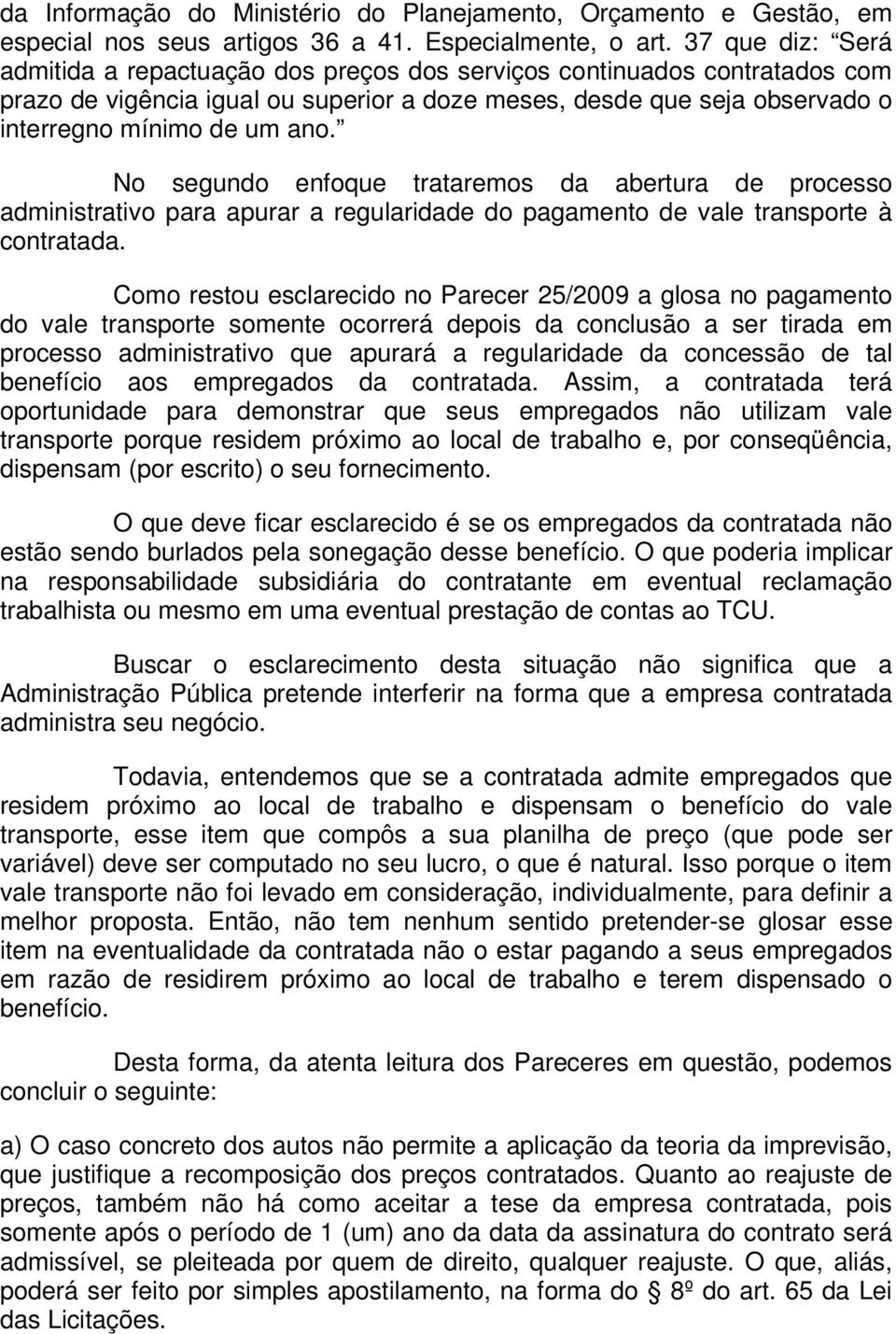 No segundo enfoque trataremos da abertura de processo administrativo para apurar a regularidade do pagamento de vale transporte à contratada.