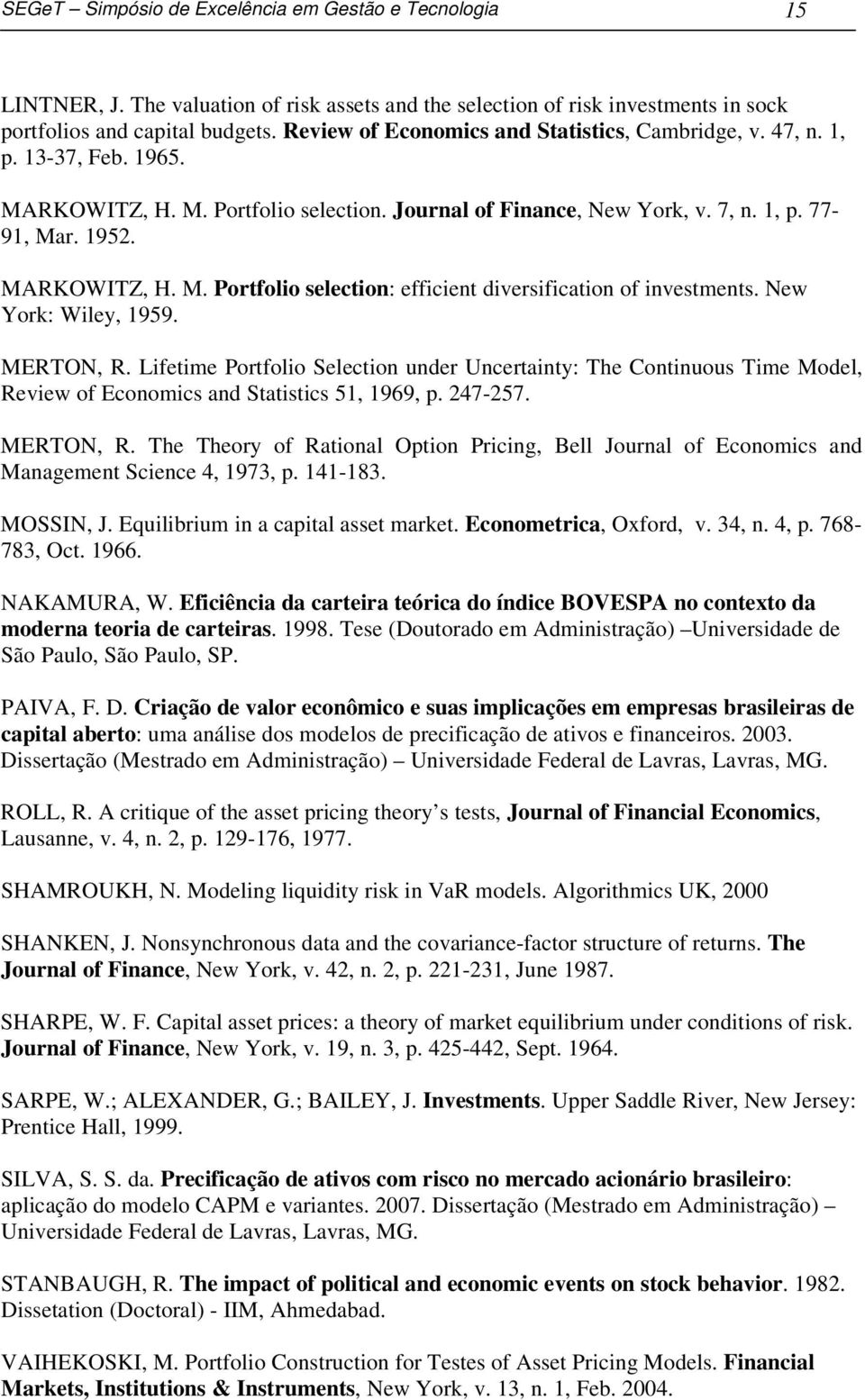 New York: Wiley, 1959. ETON,. Lifetime ortfolio Selection under Uncertainty: The Continuous Time odel, eview of Economics and Statistics 51, 1969, p. 247-257. ETON,. The Theory of ational Oion ricing, Bell Journal of Economics and anagement Science 4, 1973, p.
