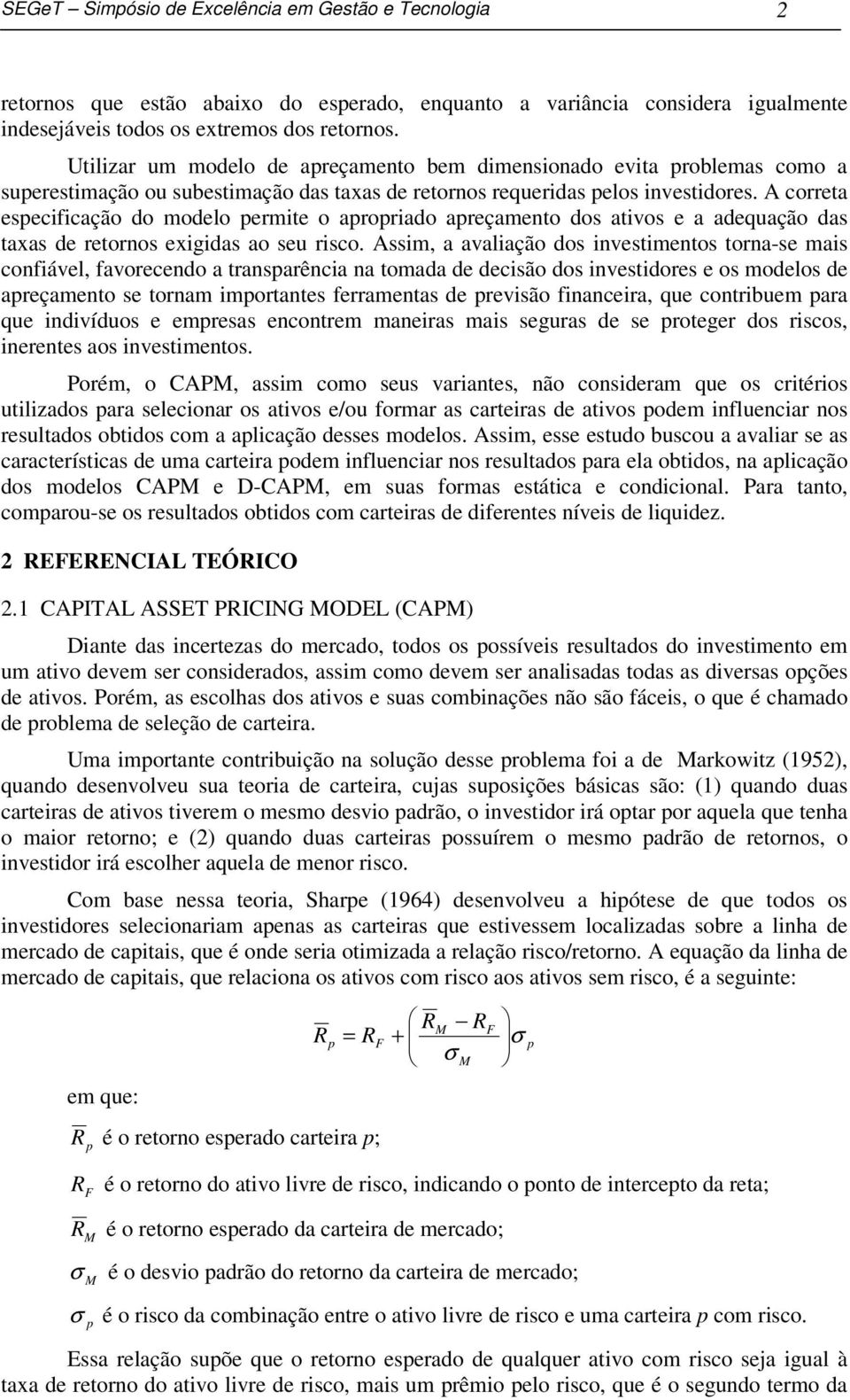 A correta especificação do modelo perme o apropriado apreçamento dos ativos e a adequação das taxas de retornos exigidas ao seu risco.