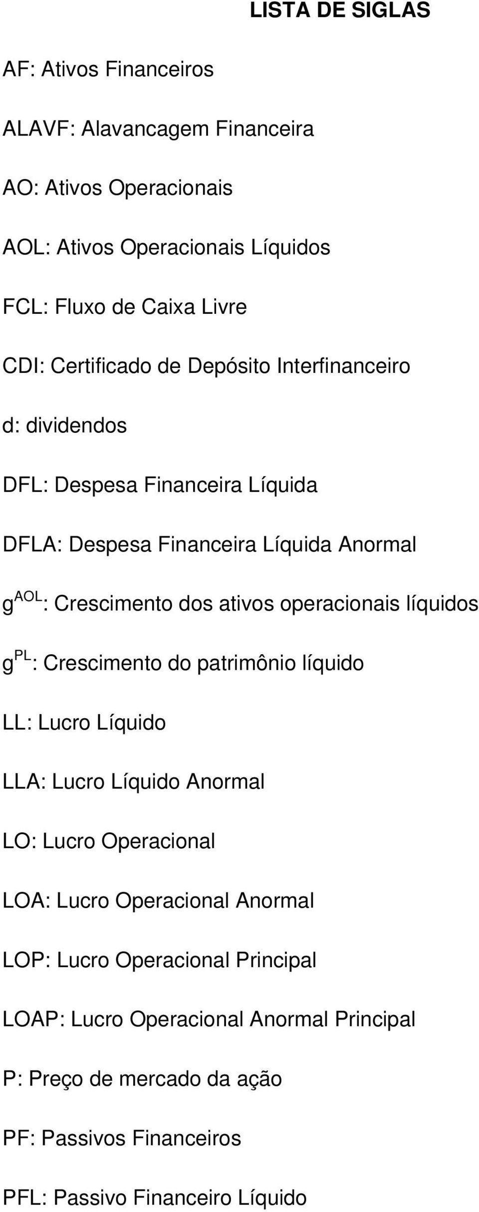 operacionais líquidos g PL : Crescimento do patrimônio líquido LL: Lucro Líquido LLA: Lucro Líquido Anormal LO: Lucro Operacional LOA: Lucro Operacional