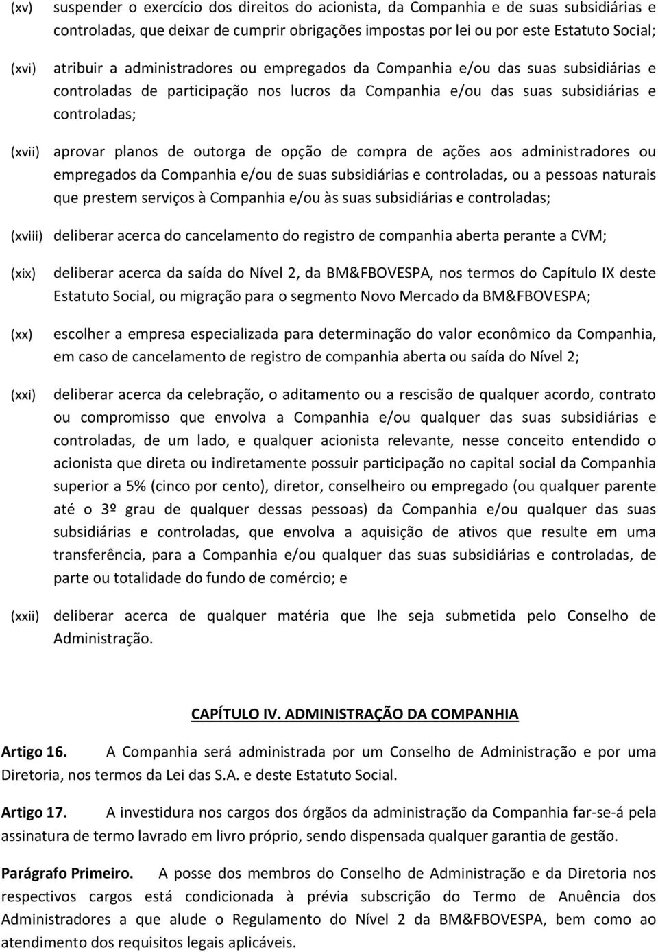 outorga de opção de compra de ações aos administradores ou empregados da Companhia e/ou de suas subsidiárias e controladas, ou a pessoas naturais que prestem serviços à Companhia e/ou às suas