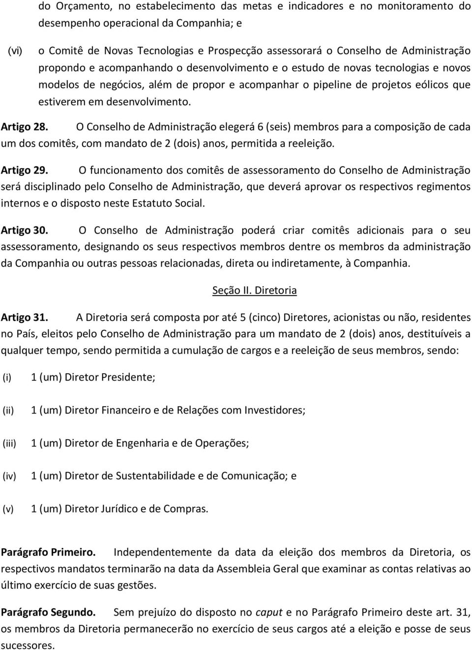 desenvolvimento. Artigo 28. O Conselho de Administração elegerá 6 (seis) membros para a composição de cada um dos comitês, com mandato de 2 (dois) anos, permitida a reeleição. Artigo 29.