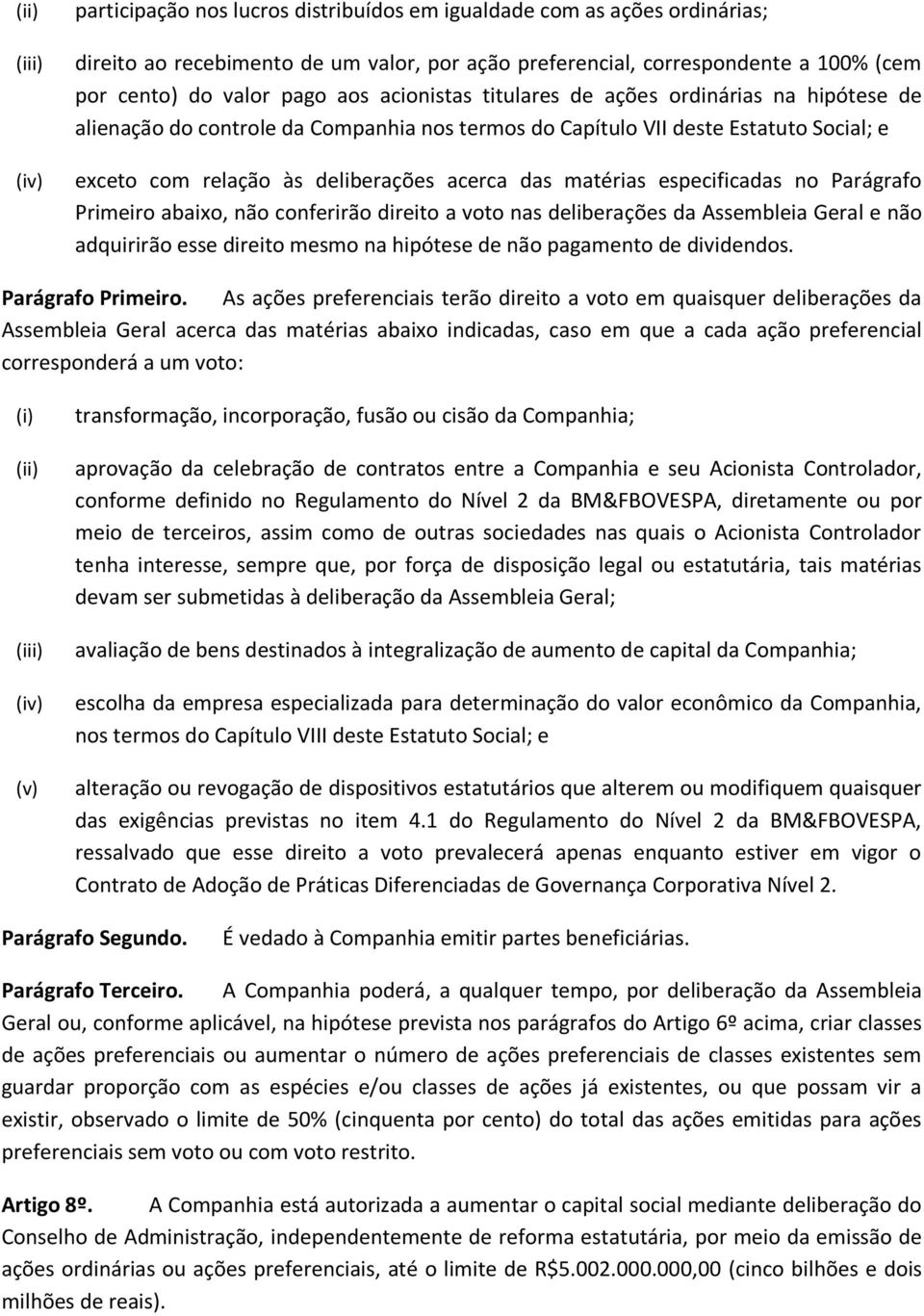 matérias especificadas no Parágrafo Primeiro abaixo, não conferirão direito a voto nas deliberações da Assembleia Geral e não adquirirão esse direito mesmo na hipótese de não pagamento de dividendos.