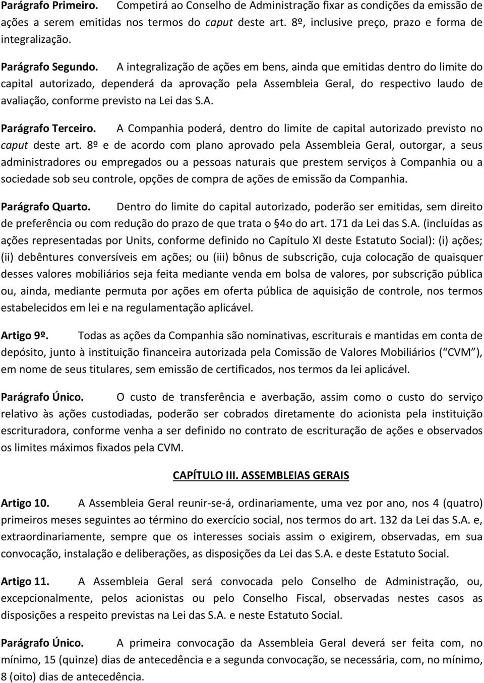 A integralização de ações em bens, ainda que emitidas dentro do limite do capital autorizado, dependerá da aprovação pela Assembleia Geral, do respectivo laudo de avaliação, conforme previsto na Lei