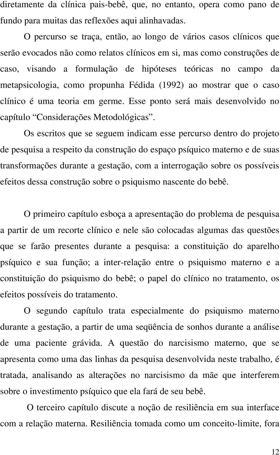 metapsicologia, como propunha Fédida (1992) ao mostrar que o caso clínico é uma teoria em germe. Esse ponto será mais desenvolvido no capítulo Considerações Metodológicas.