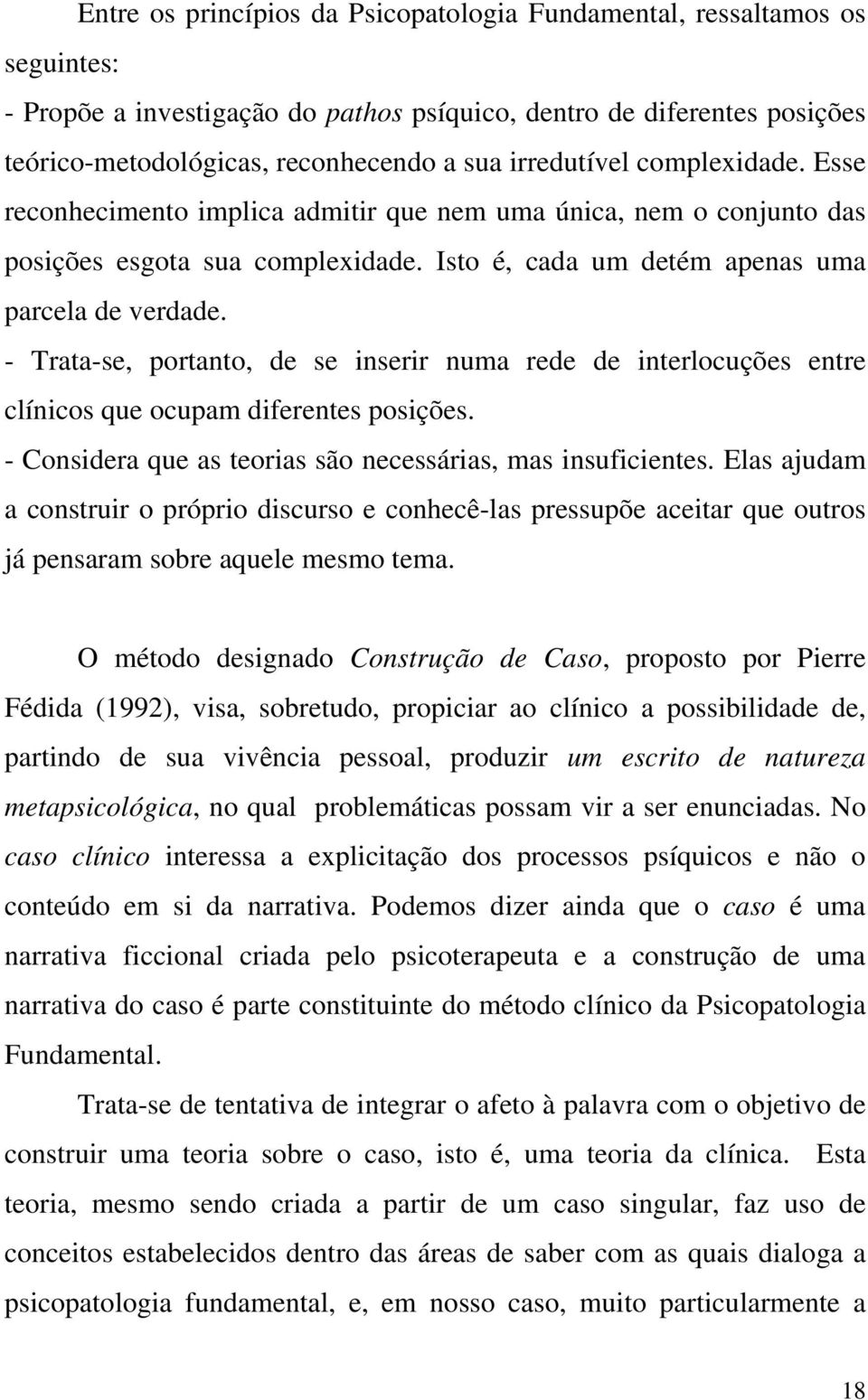 - Trata-se, portanto, de se inserir numa rede de interlocuções entre clínicos que ocupam diferentes posições. - Considera que as teorias são necessárias, mas insuficientes.