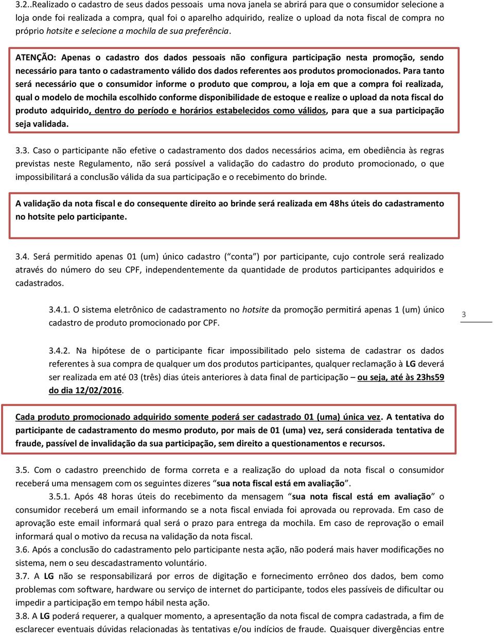 ATENÇÃO: Apenas o cadastro dos dados pessoais não configura participação nesta promoção, sendo necessário para tanto o cadastramento válido dos dados referentes aos produtos promocionados.