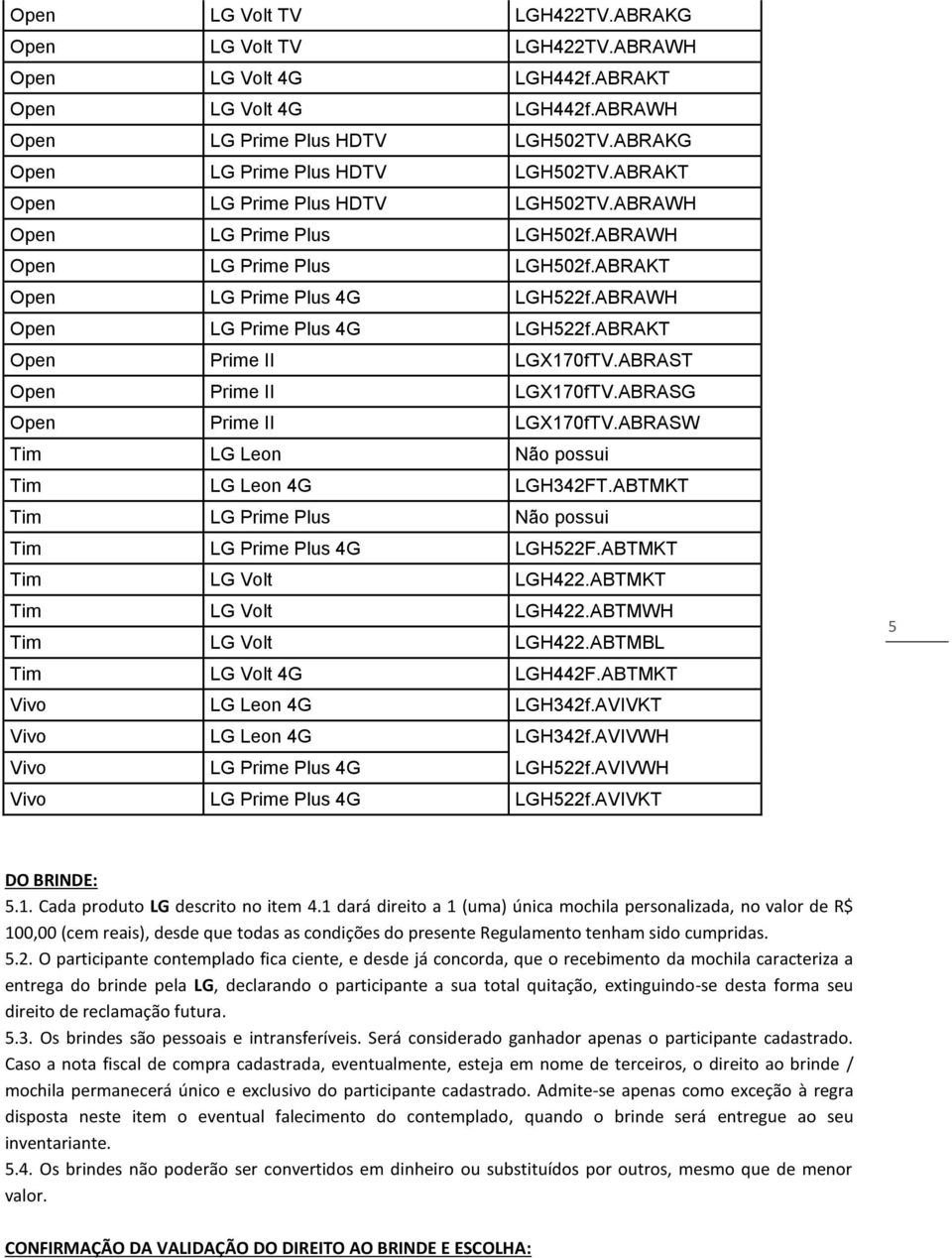 ABRAKT Open Prime II LGX170fTV.ABRAST Open Prime II LGX170fTV.ABRASG Open Prime II LGX170fTV.ABRASW Tim LG Leon Não possui Tim LG Leon 4G LGH342FT.