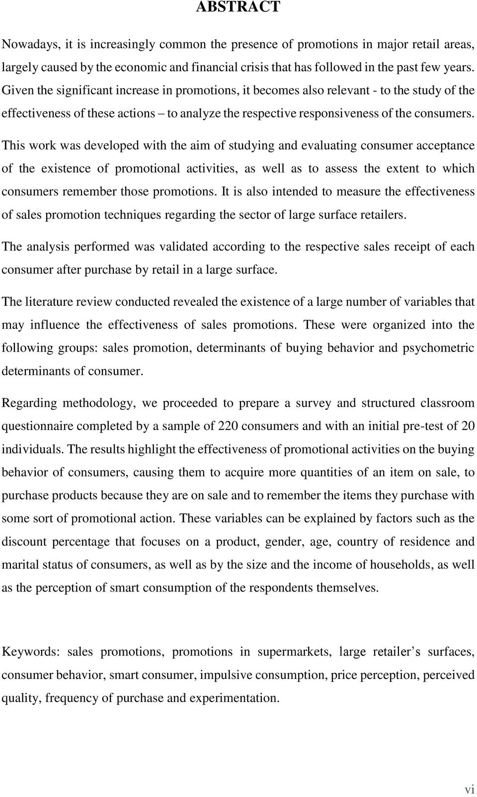 This work was developed with the aim of studying and evaluating consumer acceptance of the existence of promotional activities, as well as to assess the extent to which consumers remember those