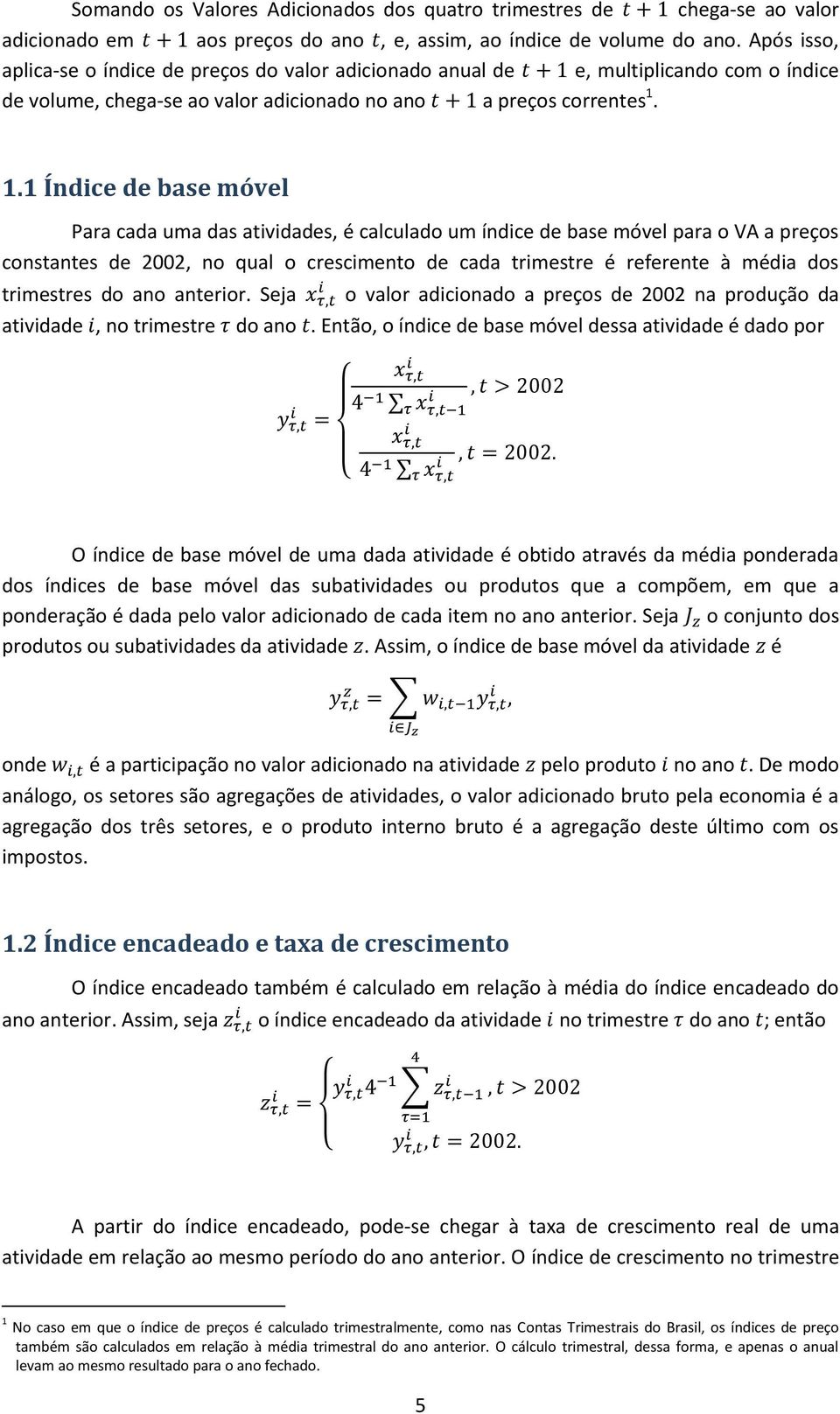 1.1 Índice de base móvel Para cada uma das atividades, é calculado um índice de base móvel para o VA a preços constantes de 2002, no qual o crescimento de cada trimestre é referente à média dos