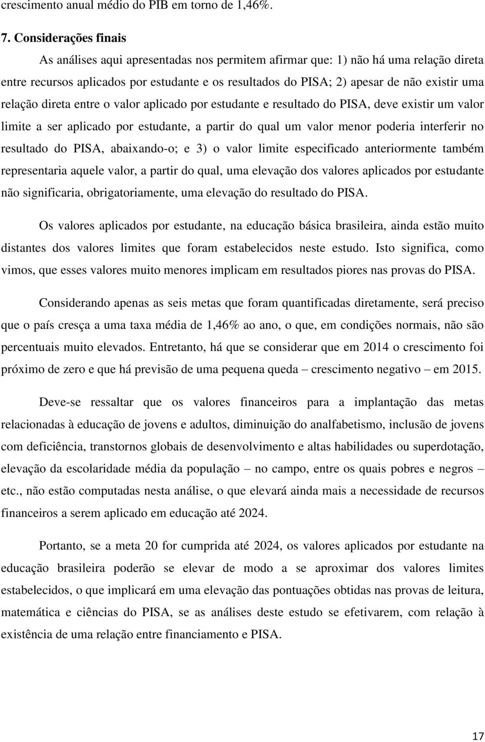 relação direta entre o valor aplicado por estudante e resultado do PISA, deve existir um valor limite a ser aplicado por estudante, a partir do qual um valor menor poderia interferir no resultado do