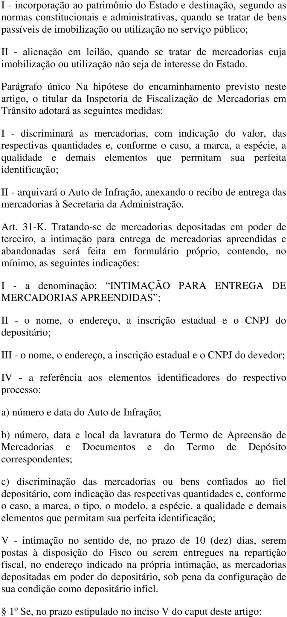 Parágrafo único Na hipótese do encaminhamento previsto neste artigo, o titular da Inspetoria de Fiscalização de Mercadorias em Trânsito adotará as seguintes medidas: I - discriminará as mercadorias,