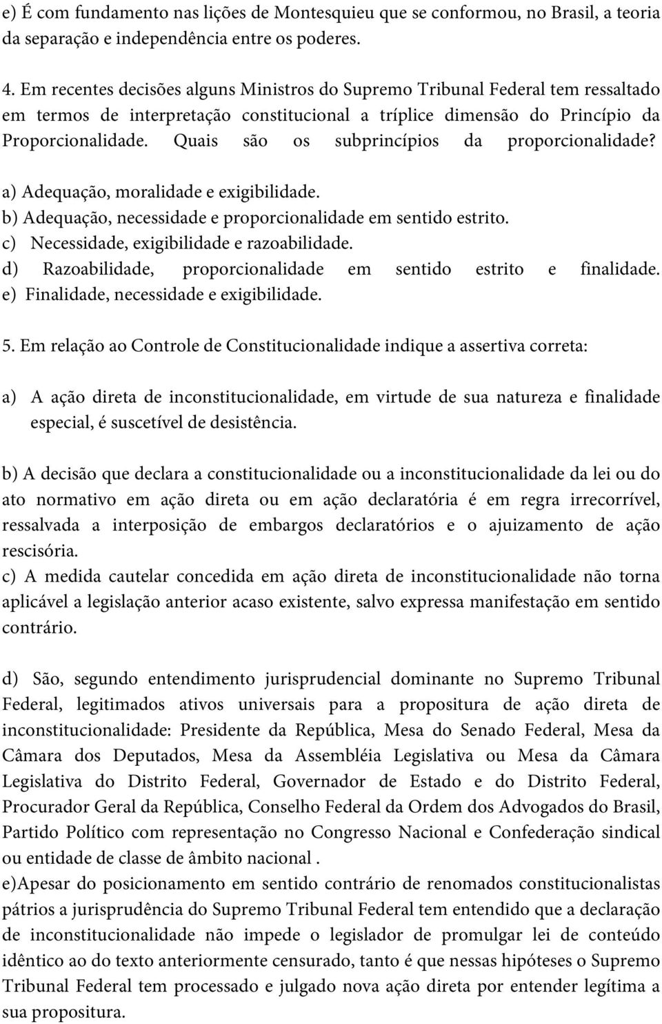 Quais são os subprincípios da proporcionalidade? a) Adequação, moralidade e exigibilidade. b) Adequação, necessidade e proporcionalidade em sentido estrito.