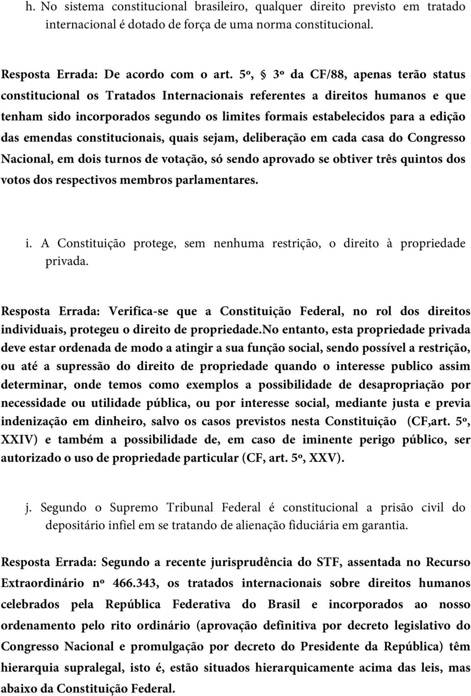 emendas constitucionais, quais sejam, deliberação em cada casa do Congresso Nacional, em dois turnos de votação, só sendo aprovado se obtiver três quintos dos votos dos respectivos membros