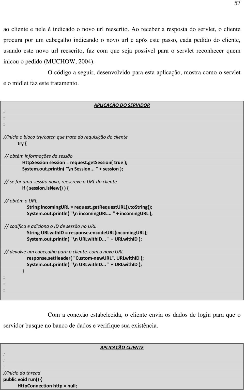 servlet reconhecer quem inicou o pedido (MUCHOW, 2004). O código a seguir, desenvolvido para esta aplicação, mostra como o servlet e o midlet faz este tratamento.