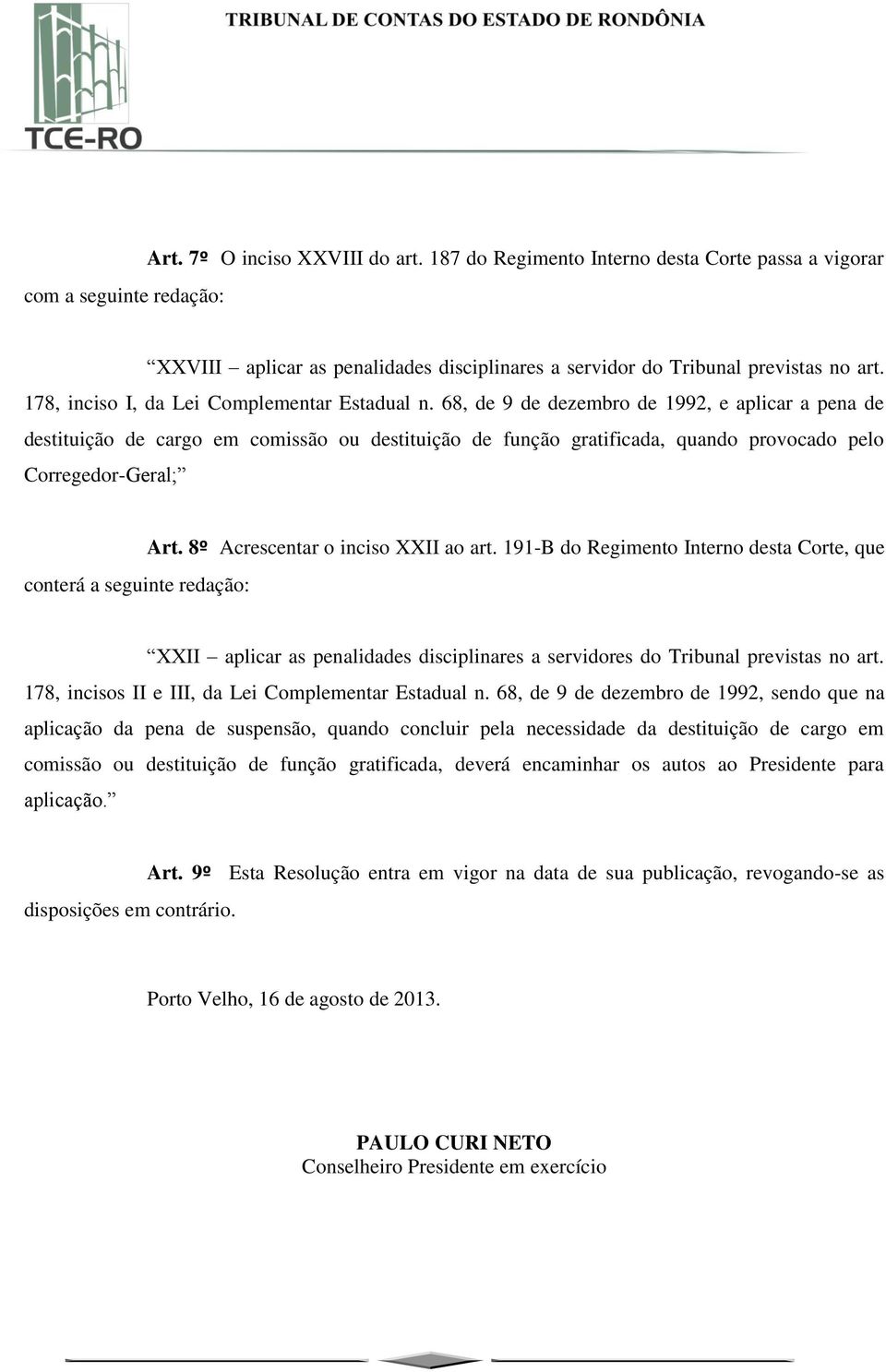 68, de 9 de dezembro de 1992, e aplicar a pena de destituição de cargo em comissão ou destituição de função gratificada, quando provocado pelo Corregedor-Geral; conterá a seguinte redação: Art.