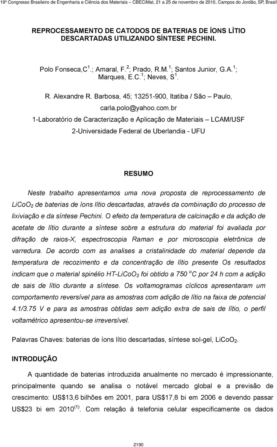 br 1-Laboratório de Caracterização e Aplicação de Materiais LCAM/USF 2-Universidade Federal de Uberlandia - UFU RESUMO Neste trabalho apresentamos uma nova proposta de reprocessamento de LiCoO 2 de