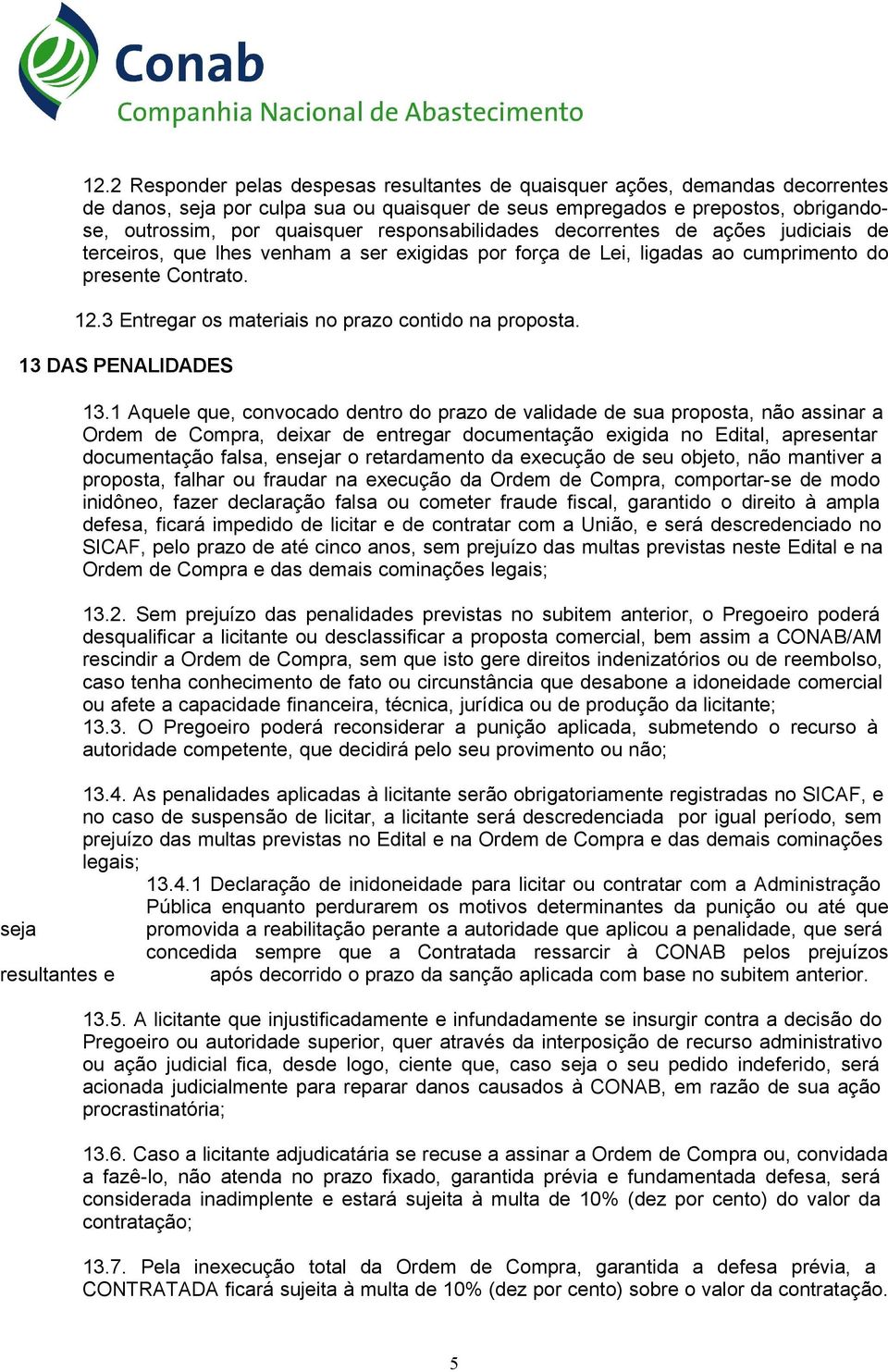 3 Entregar os materiais no prazo contido na proposta. 13 DAS PENALIDADES 13.