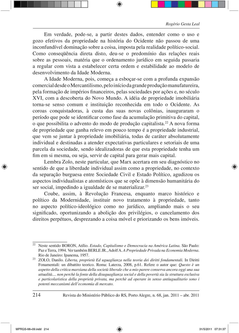 Como conseqüência direta disto, deu-se o predomínio das relações reais sobre as pessoais, matéria que o ordenamento jurídico em seguida passaria a regular com vista a estabelecer certa ordem e