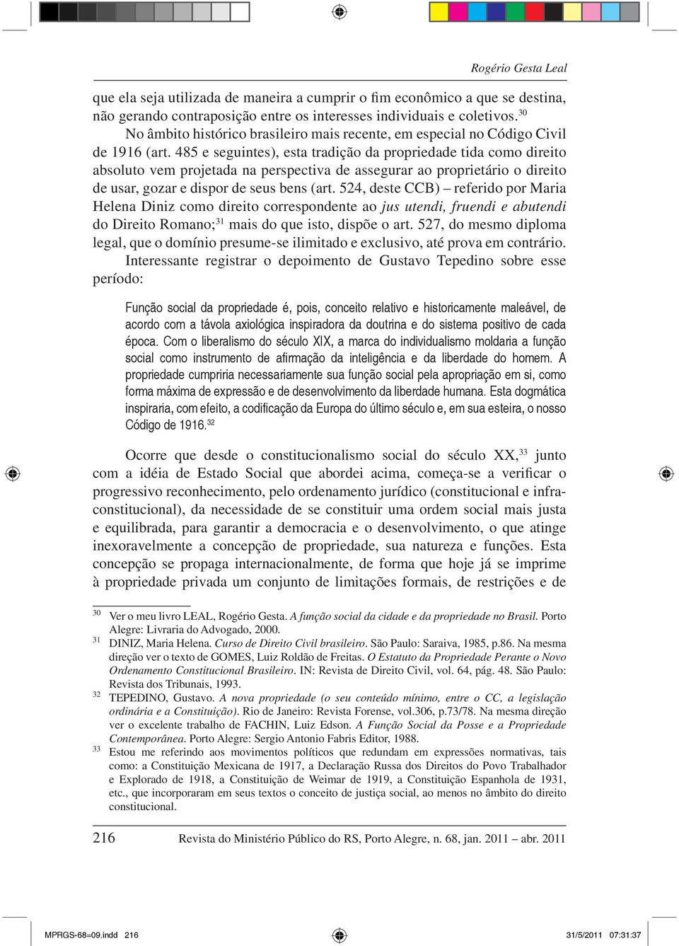 485 e seguintes), esta tradição da propriedade tida como direito absoluto vem projetada na perspectiva de assegurar ao proprietário o direito de usar, gozar e dispor de seus bens (art.