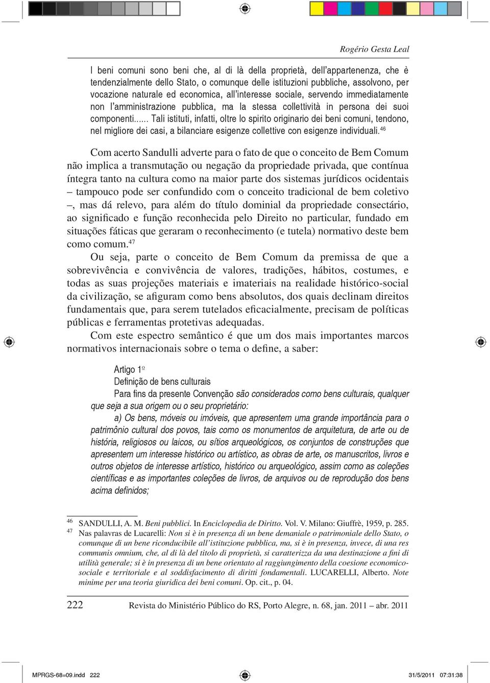 .. Tali istituti, infatti, oltre lo spirito originario dei beni comuni, tendono, nel migliore dei casi, a bilanciare esigenze collettive con esigenze individuali.