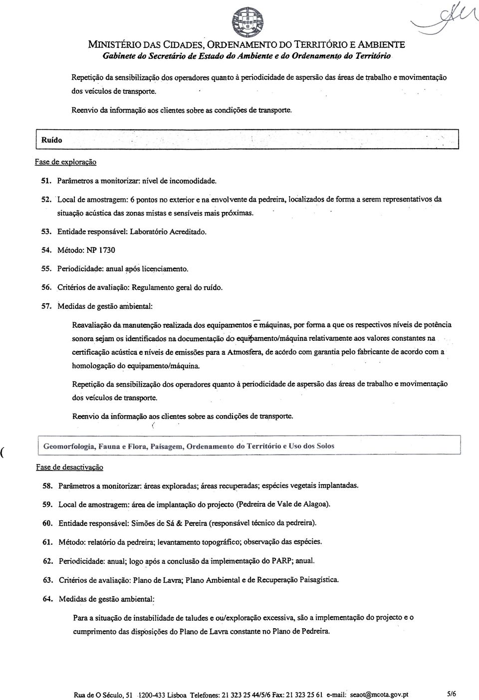 monitorizar: nível de incomodidade 52 Local de amostragem: 6 pontos no exterior e na envolvente da pedreira, localizados de forma a serem representativos da situa~o acústica das zonas mistas e