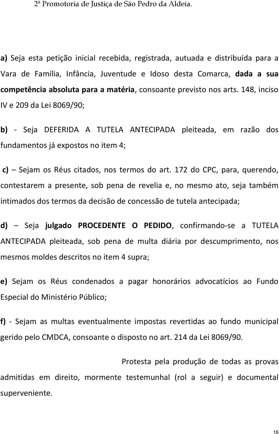 172 do CPC, para, querendo, contestarem a presente, sob pena de revelia e, no mesmo ato, seja também intimados dos termos da decisão de concessão de tutela antecipada; d) Seja julgado PROCEDENTE O