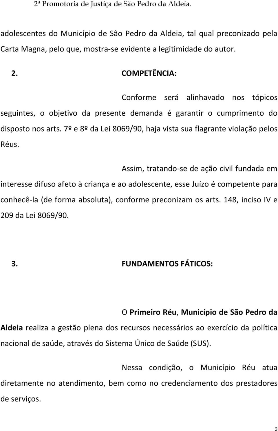 7º e 8º da Lei 8069/90, haja vista sua flagrante violação pelos Réus.