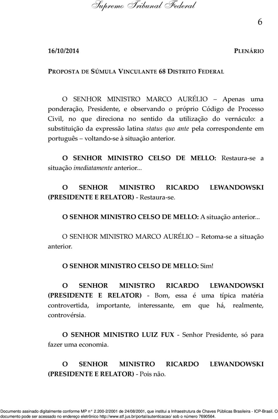 Civil, no que direciona no sentido da utilização do vernáculo: a substituição da expressão latina status quo ante pela correspondente em português voltando-se à situação anterior.