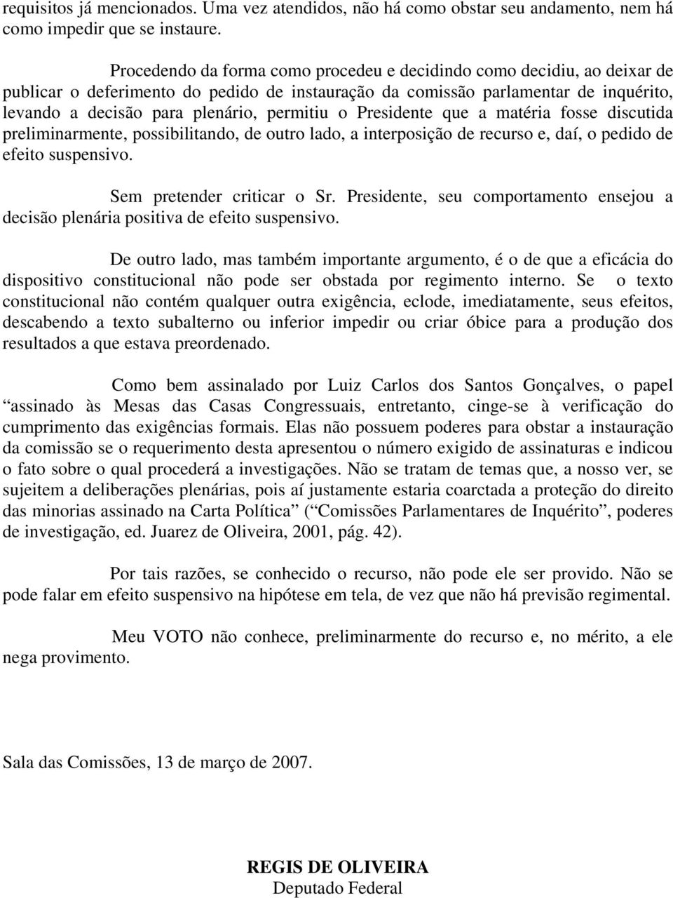 permitiu o Presidente que a matéria fosse discutida preliminarmente, possibilitando, de outro lado, a interposição de recurso e, daí, o pedido de efeito suspensivo. Sem pretender criticar o Sr.