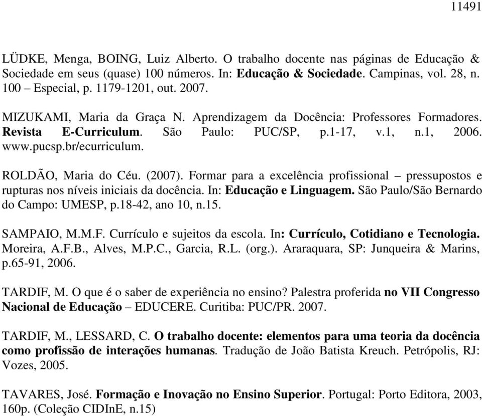 ROLDÃO, Maria do Céu. (2007). Formar para a excelência profissional pressupostos e rupturas nos níveis iniciais da docência. In: Educação e Linguagem. São Paulo/São Bernardo do Campo: UMESP, p.