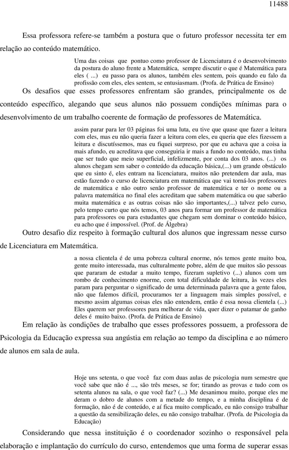 ..) eu passo para os alunos, também eles sentem, pois quando eu falo da profissão com eles, eles sentem, se entusiasmam. (Profa.