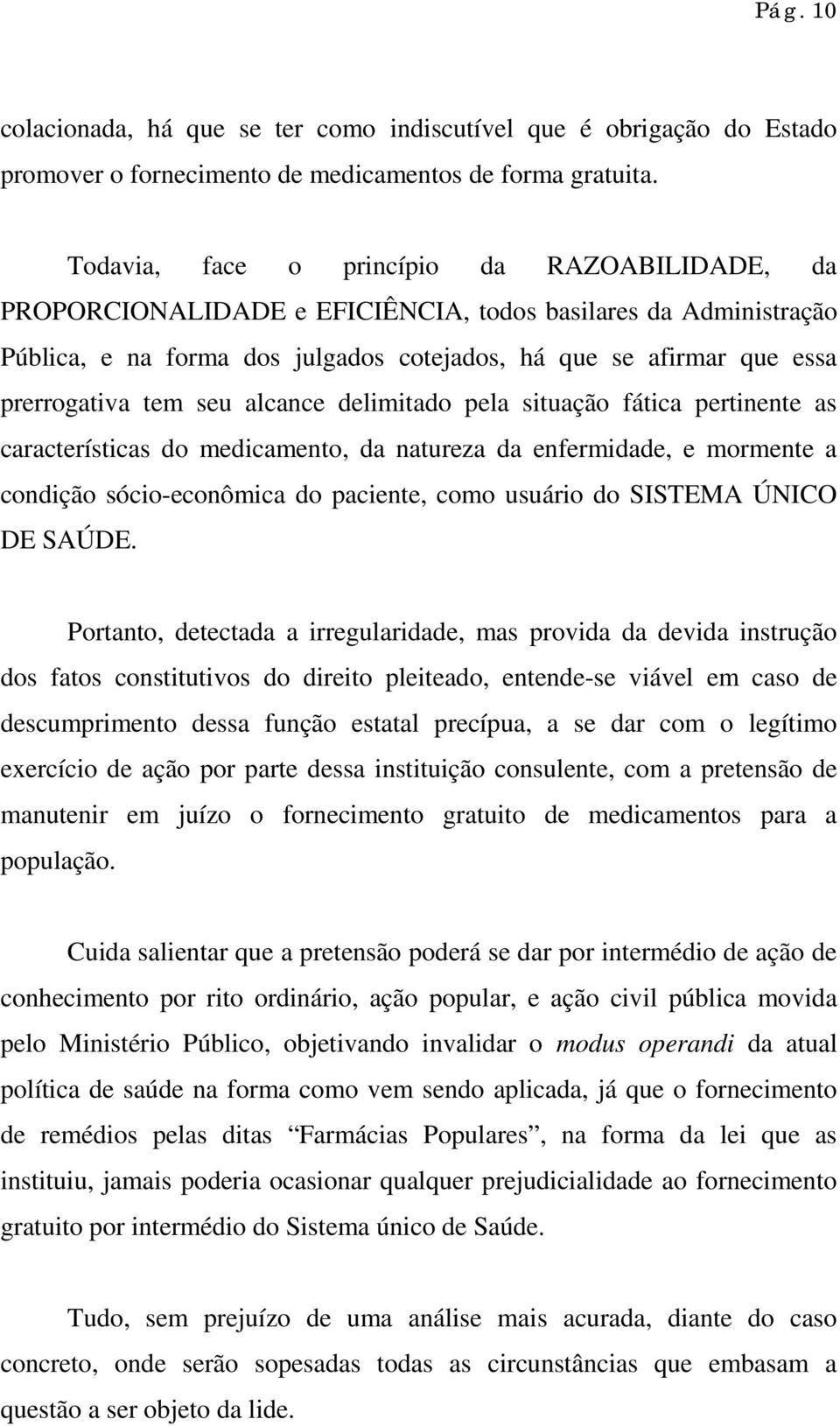 seu alcance delimitado pela situação fática pertinente as características do medicamento, da natureza da enfermidade, e mormente a condição sócio-econômica do paciente, como usuário do SISTEMA ÚNICO