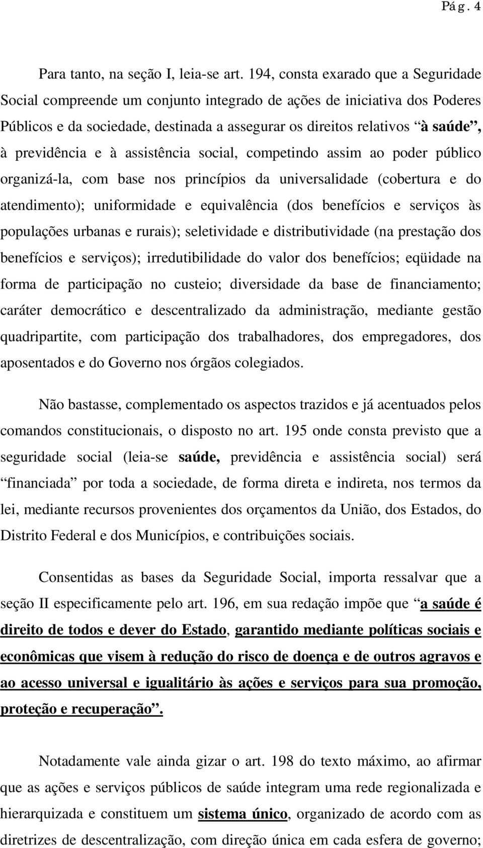 previdência e à assistência social, competindo assim ao poder público organizá-la, com base nos princípios da universalidade (cobertura e do atendimento); uniformidade e equivalência (dos benefícios