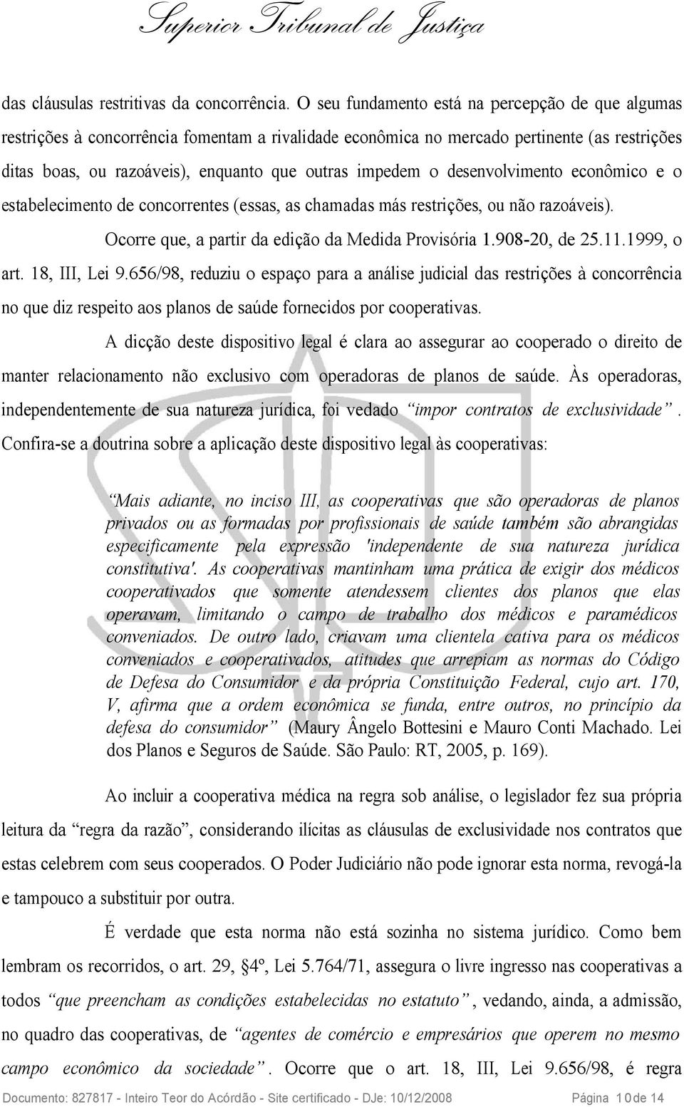 o desenvolvimento econômico e o estabelecimento de concorrentes (essas, as chamadas más restrições, ou não razoáveis). Ocorre que, a partir da edição da Medida Provisória 1.908-20, de 25.11.