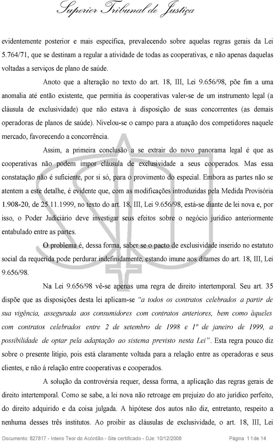 656/98, põe fim a uma anomalia até então existente, que permitia às cooperativas valer-se de um instrumento legal (a cláusula de exclusividade) que não estava à disposição de suas concorrentes (as