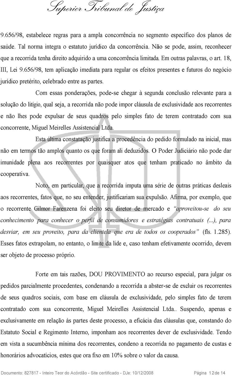 656/98, tem aplicação imediata para regular os efeitos presentes e futuros do negócio jurídico pretérito, celebrado entre as partes.