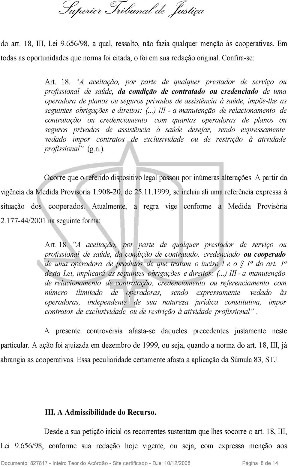 A aceitação, por parte de qualquer prestador de serviço ou profissional de saúde, da condição de contratado ou credenciado de uma operadora de planos ou seguros privados de assistência à saúde,