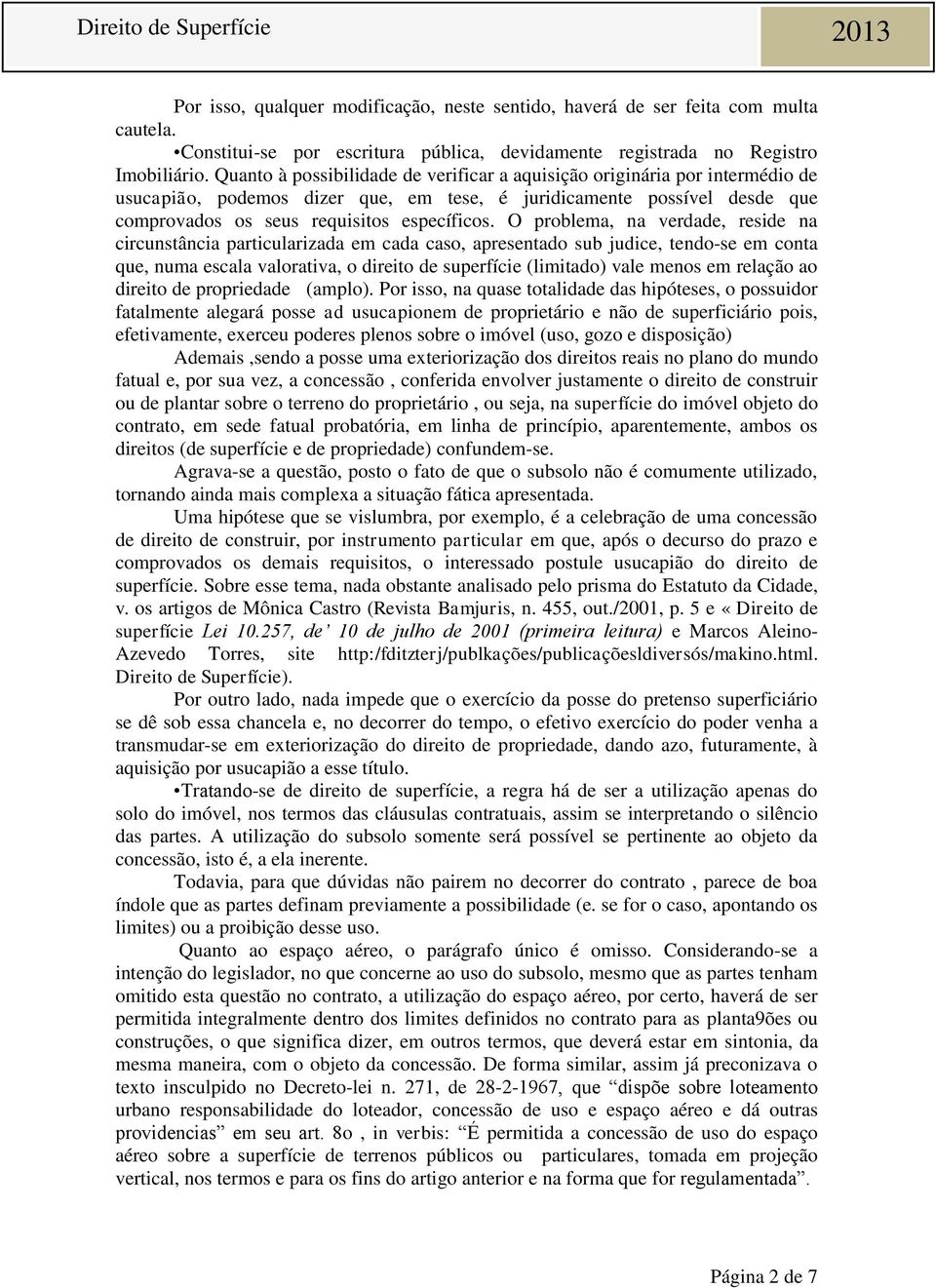 O problema, na verdade, reside na circunstância particularizada em cada caso, apresentado sub judice, tendo-se em conta que, numa escala valorativa, o direito de superfície (limitado) vale menos em