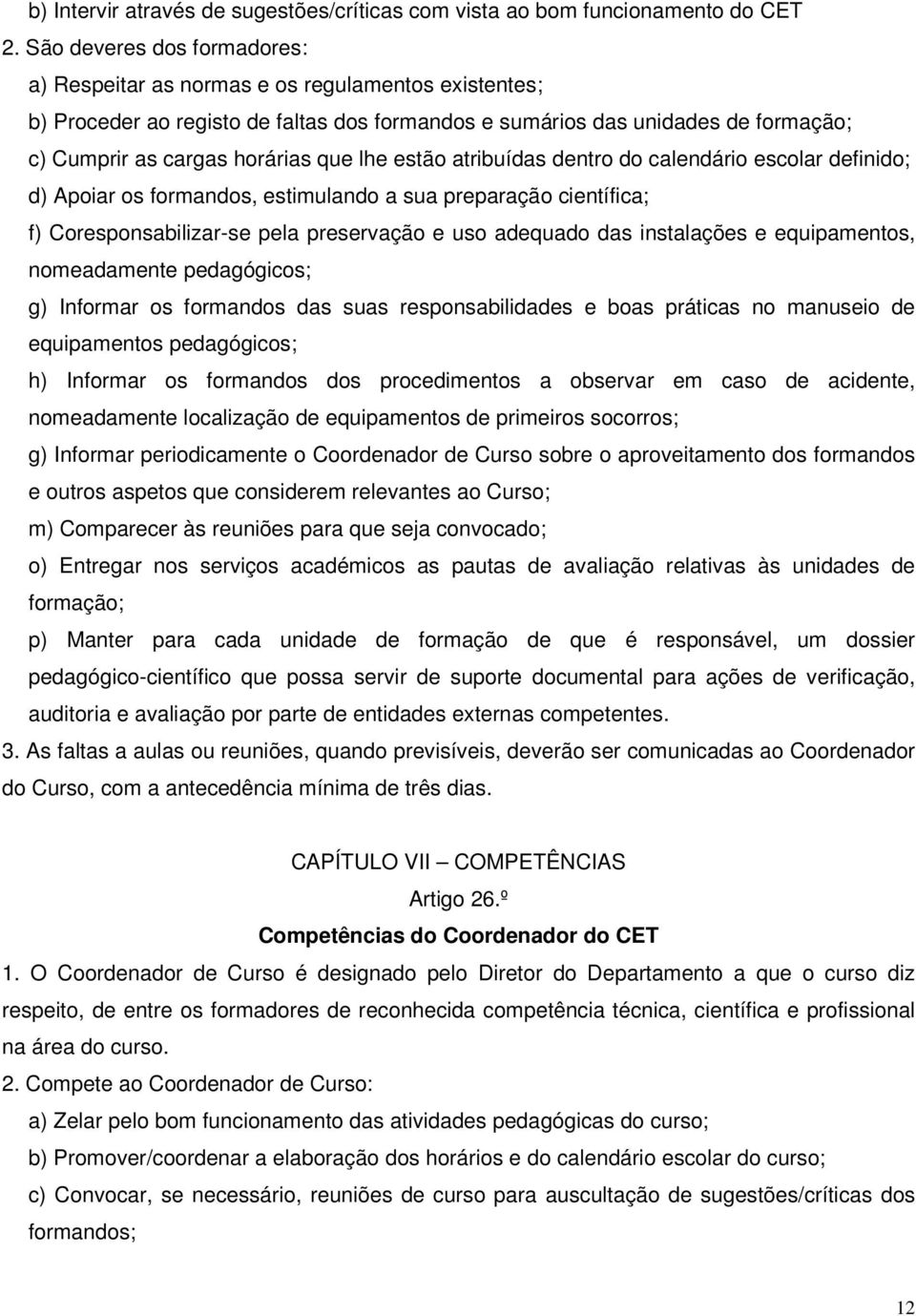 lhe estão atribuídas dentro do calendário escolar definido; d) Apoiar os formandos, estimulando a sua preparação científica; f) Coresponsabilizar-se pela preservação e uso adequado das instalações e