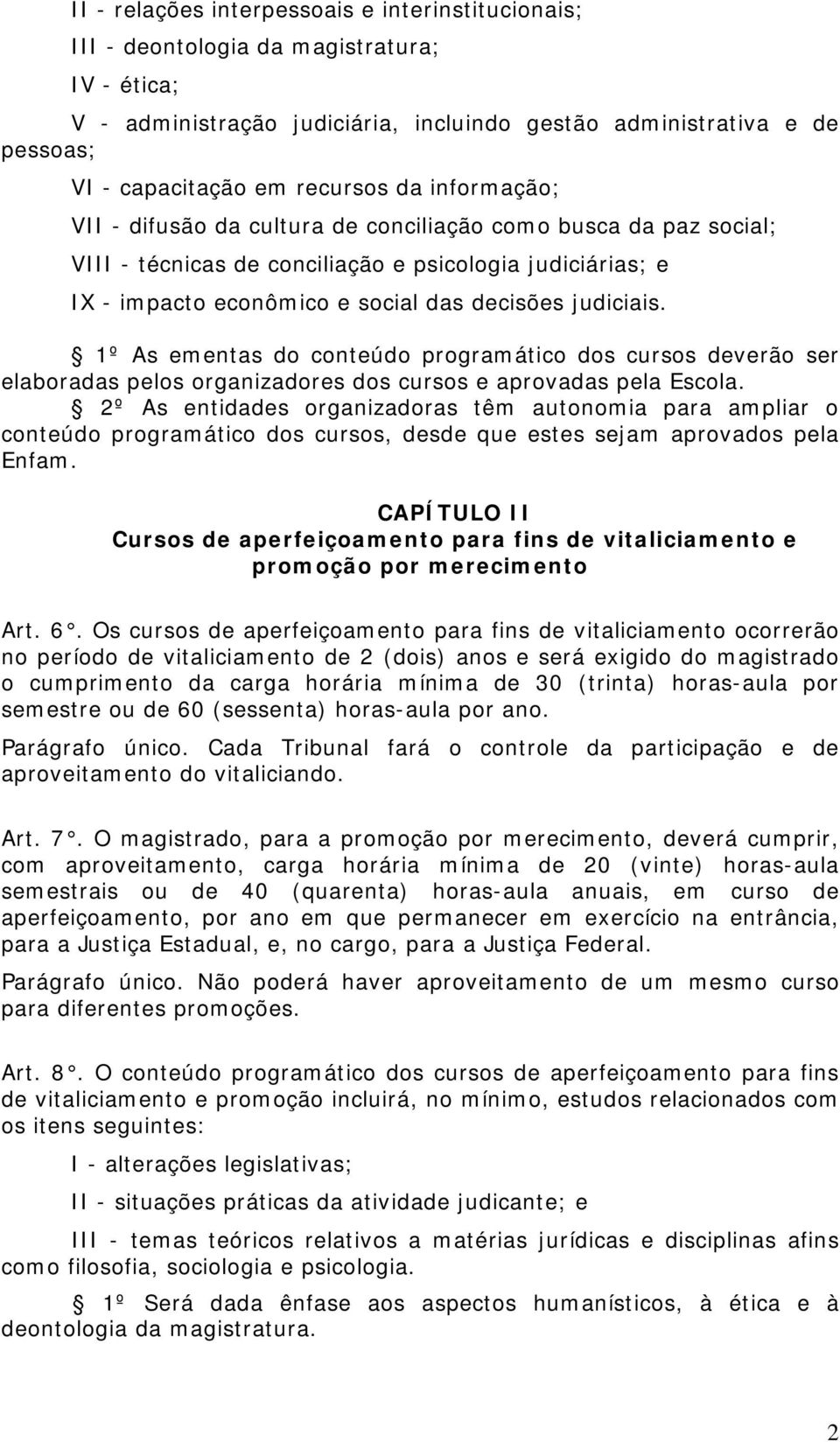 judiciais. 1º As ementas do conteúdo programático dos cursos deverão ser elaboradas pelos organizadores dos cursos e aprovadas pela Escola.