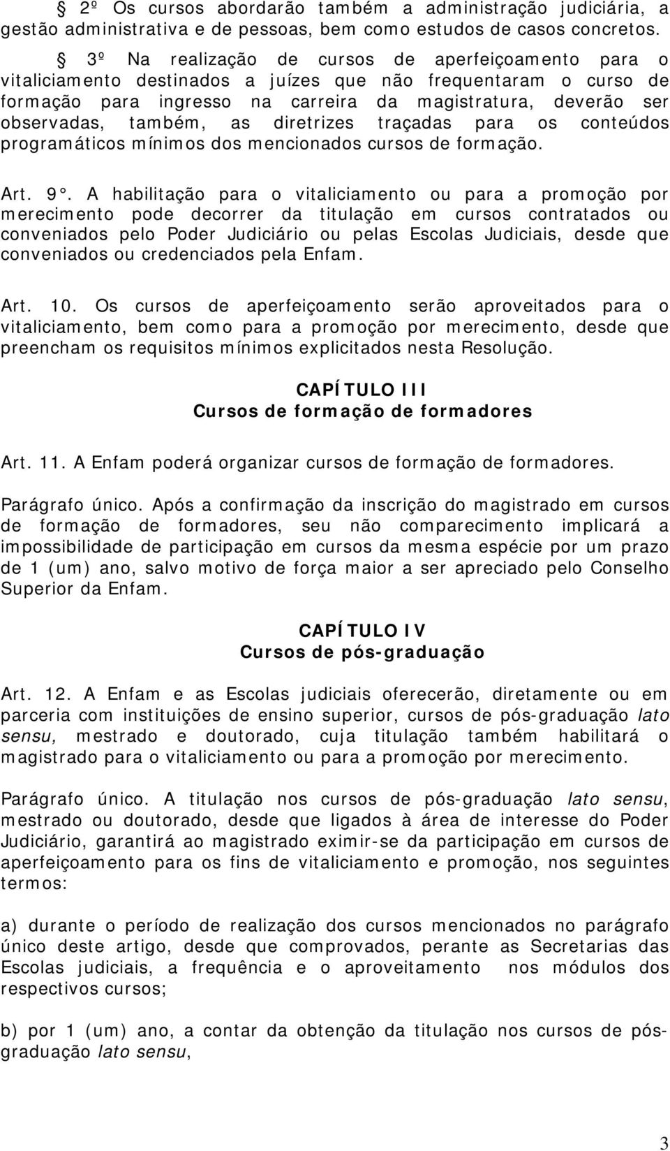 também, as diretrizes traçadas para os conteúdos programáticos mínimos dos mencionados cursos de formação. Art. 9.