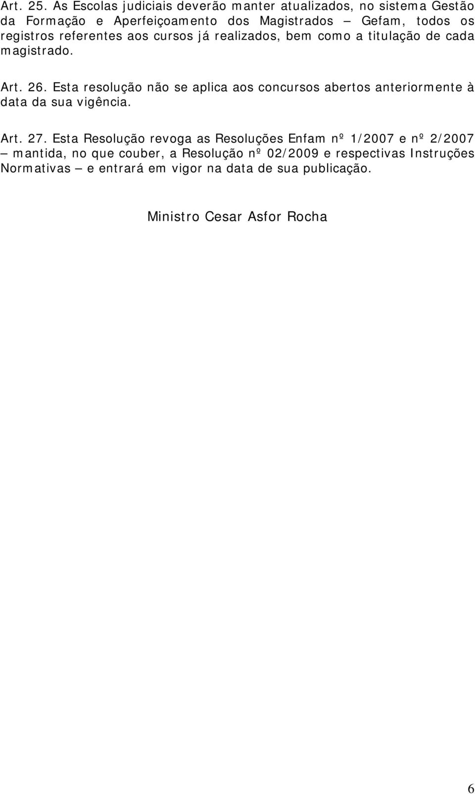 referentes aos cursos já realizados, bem como a titulação de cada magistrado. Art. 26.