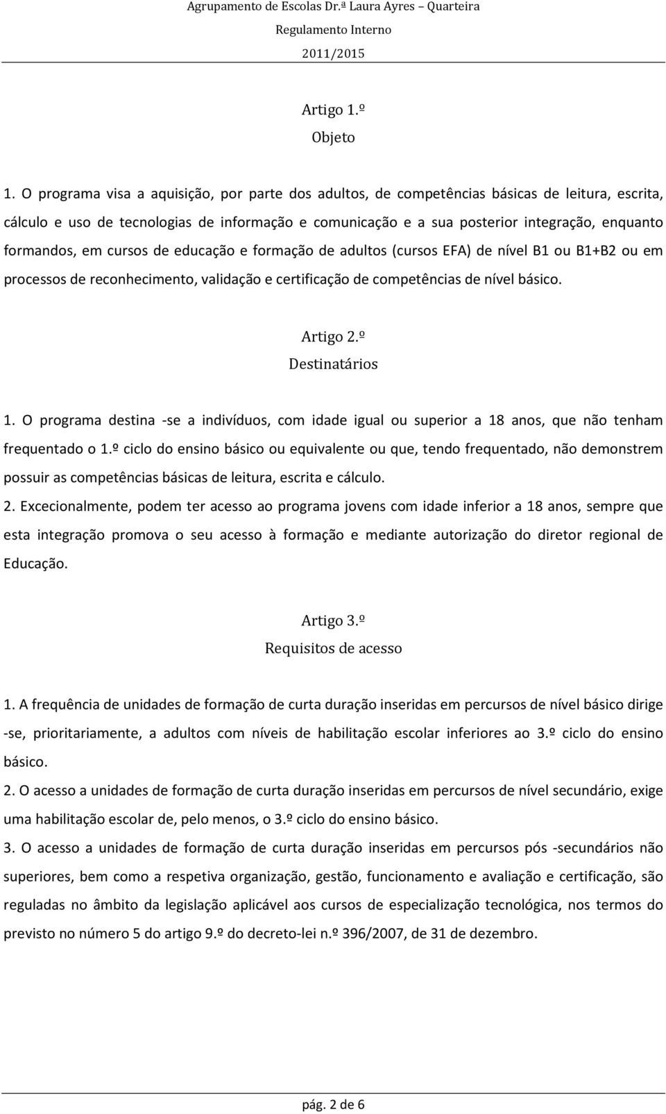 formandos, em cursos de educação e formação de adultos (cursos EFA) de nível B1 ou B1+B2 ou em processos de reconhecimento, validação e certificação de competências de nível básico. Artigo 2.