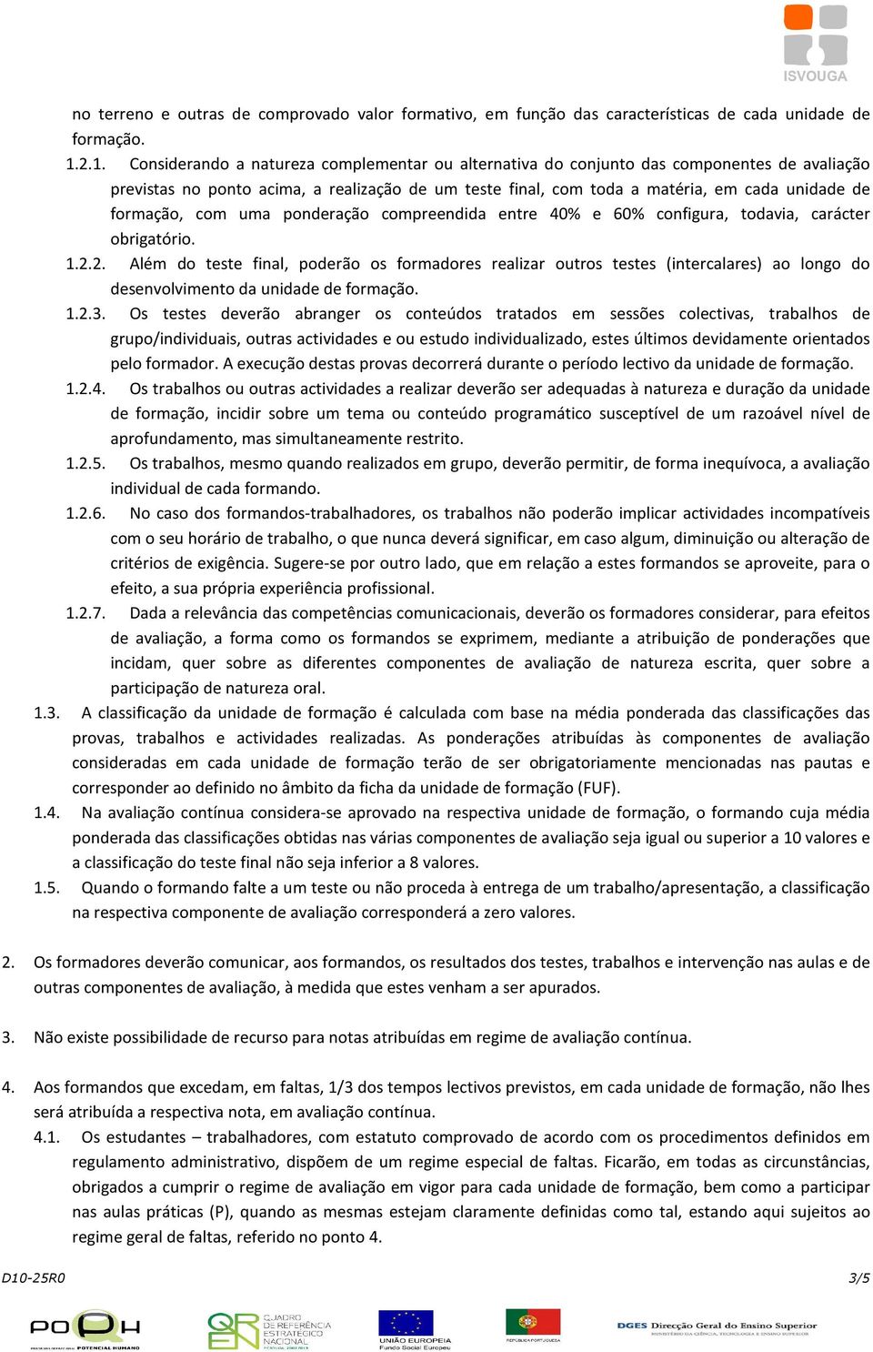 formação, com uma ponderação compreendida entre 40% e 60% configura, todavia, carácter obrigatório. 1.2.