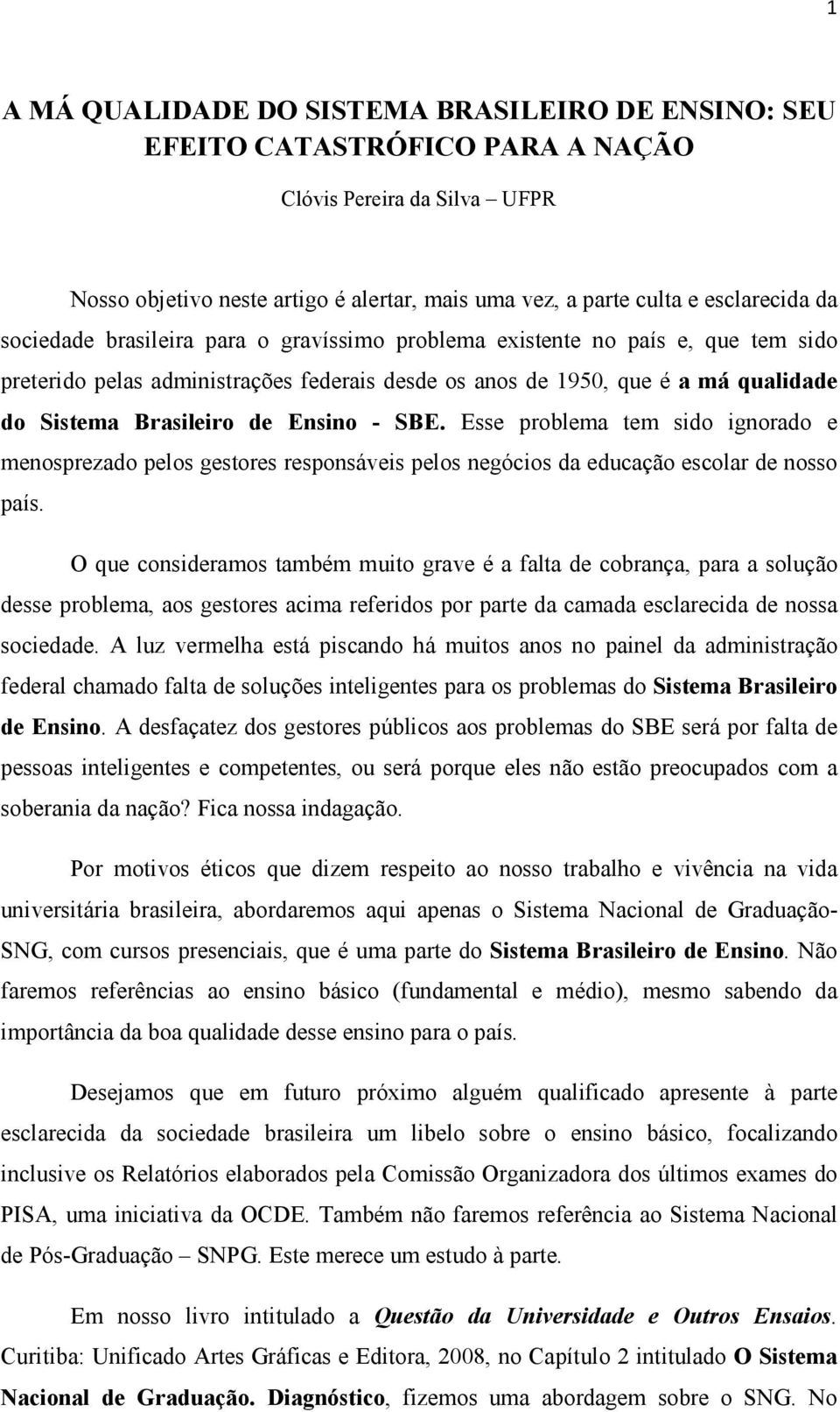 SBE. Esse problema tem sido ignorado e menosprezado pelos gestores responsáveis pelos negócios da educação escolar de nosso país.